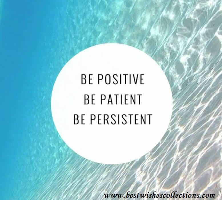 Be Positive, Patient and Persistent.