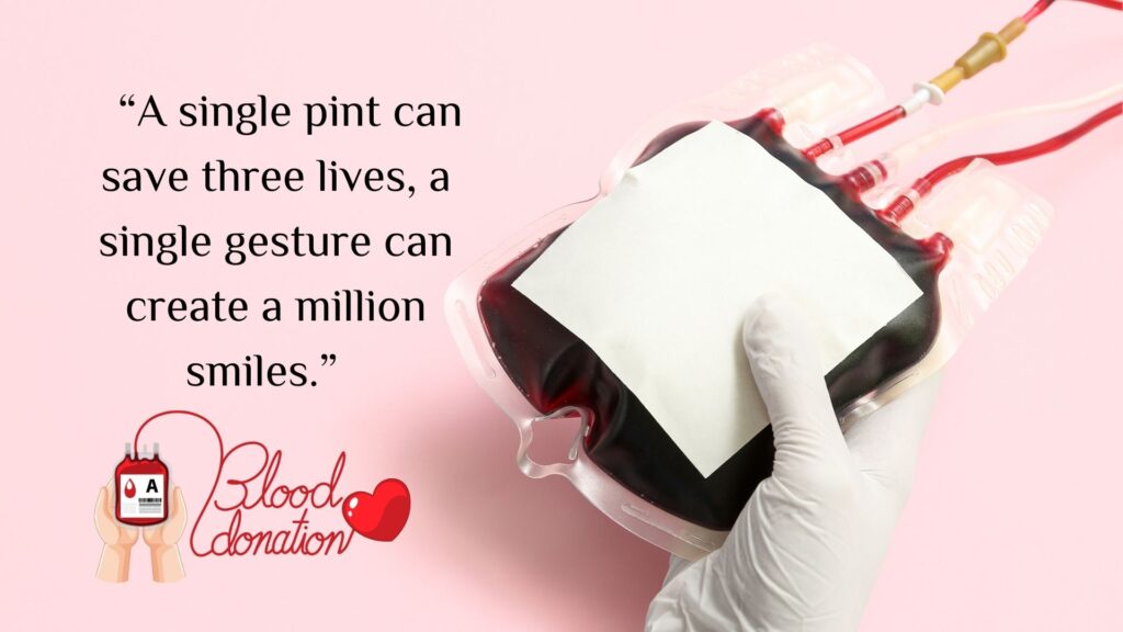 “A single pint can save three lives, a single gesture can create a million smiles.” Blood donation quotes