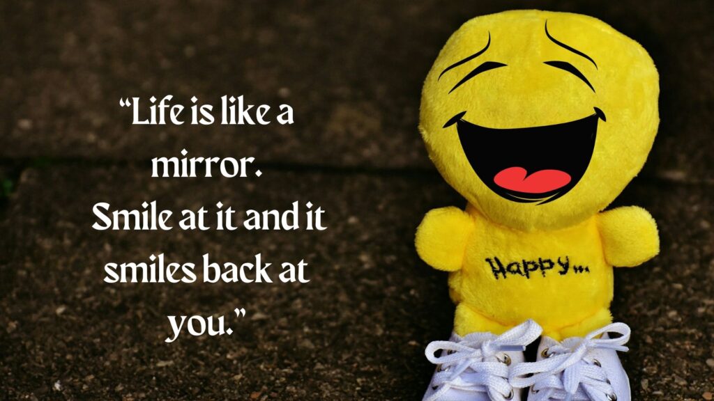 “Life is like a mirror. Smile at it and it smiles back at you.” – Peace Pilgrim
world smile day